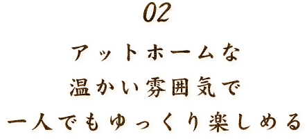 02．アットホームな温かい雰囲気